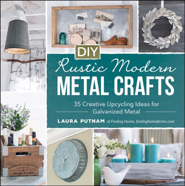 DIY Rustic Modern Metal Crafts : 35 Creative Upcycling Ideas for Galvanized Metal, EPUB eBook