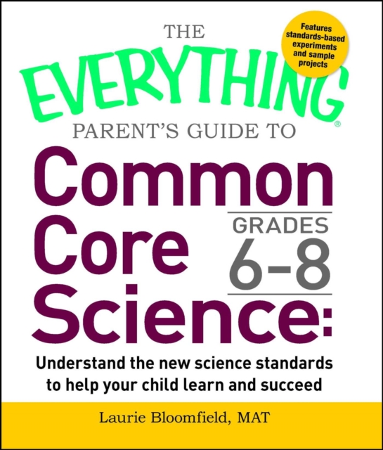The Everything Parent's Guide to Common Core Science Grades 6-8 : Understand the New Science Standards to Help Your Child Learn and Succeed, EPUB eBook