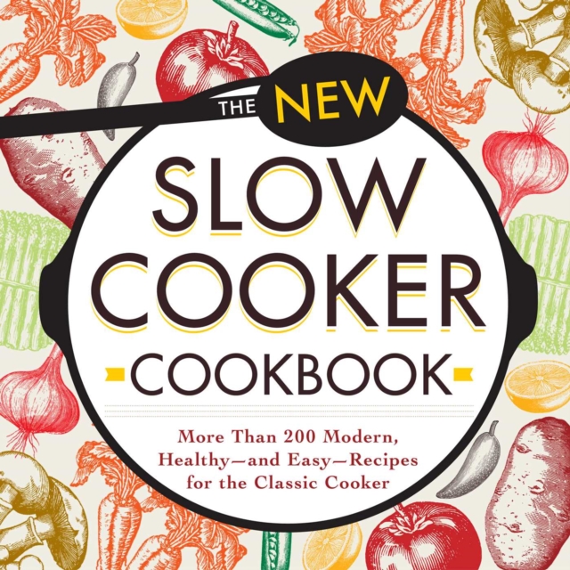 The New Slow Cooker Cookbook : More than 200 Modern, Healthy--and Easy--Recipes for the Classic Cooker, EPUB eBook