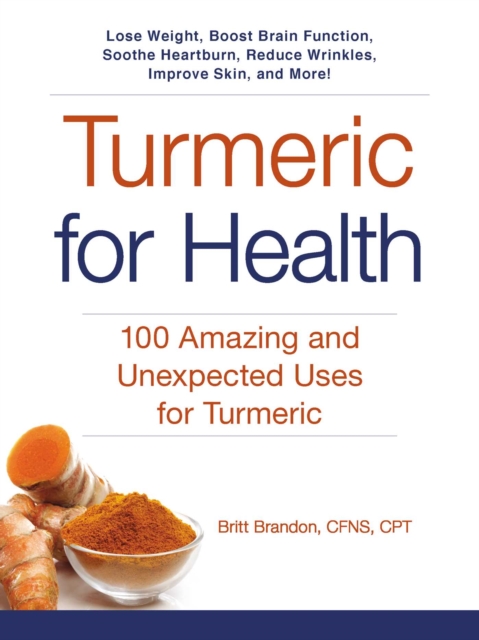 Turmeric for Health : 100 Amazing and Unexpected Uses for Turmeric, EPUB eBook