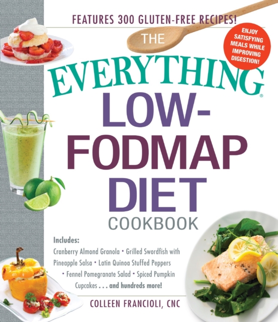 The Everything Low-FODMAP Diet Cookbook : Includes Cranberry Almond Granola, Grilled Swordfish with Pineapple Salsa, Latin Quinoa-Stuffed Peppers, Fennel Pomegranate Salad, Pumpkin Spice Cupcakes...an, Paperback / softback Book