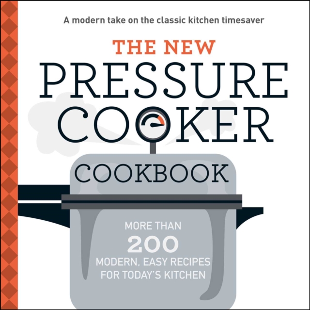 The New Pressure Cooker Cookbook : More Than 200 Fresh, Easy Recipes for Today's Kitchen, EPUB eBook