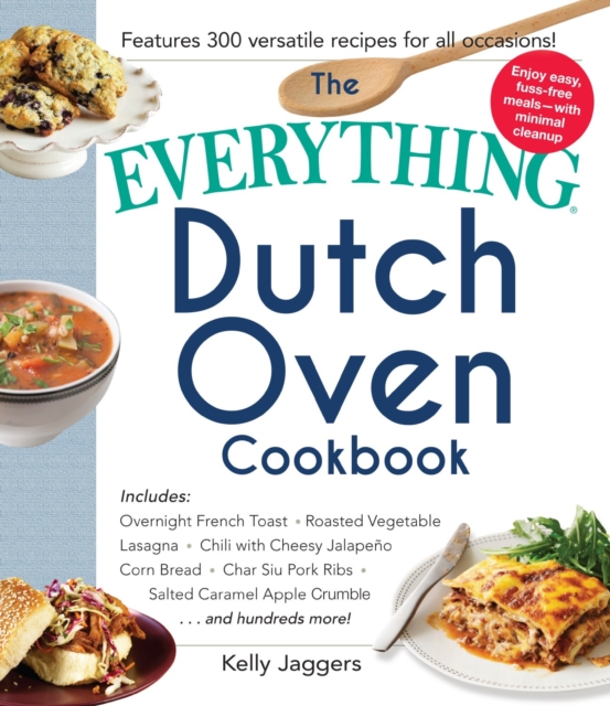 The Everything Dutch Oven Cookbook : Includes Overnight French Toast, Roasted Vegetable Lasagna, Chili with Cheesy Jalapeno Corn Bread, Char Siu Pork Ribs, Salted Caramel Apple Crumble...and Hundreds, Paperback / softback Book