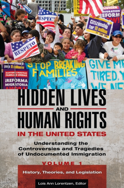 Hidden Lives and Human Rights in the United States : Understanding the Controversies and Tragedies of Undocumented Immigration [3 volumes], Multiple-component retail product Book