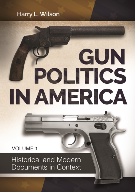 Gun Politics in America : Historical and Modern Documents in Context [2 volumes], Multiple-component retail product Book