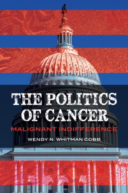 The Politics of Cancer : Malignant Indifference, Hardback Book
