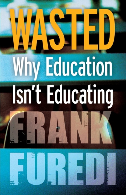 Wasted : Why Education Isn't Educating, Paperback / softback Book