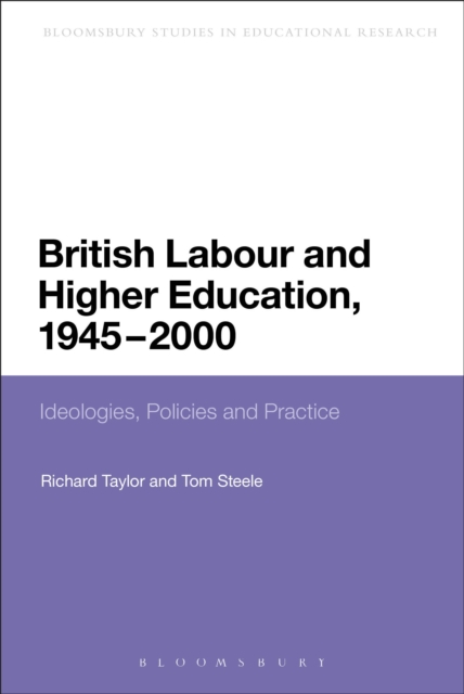 British Labour and Higher Education, 1945 to 2000 : Ideologies, Policies and Practice, Paperback / softback Book