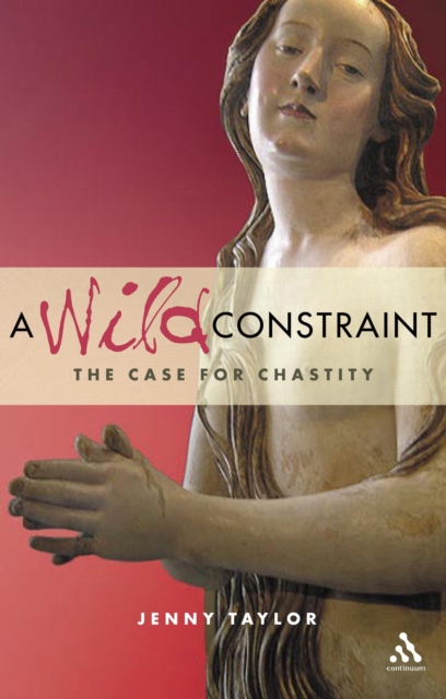 A Wild Constraint : The Case for Chastity, PDF eBook