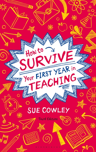 How to Survive Your First Year in Teaching : Sue Cowley's bestselling guide for new teachers, PDF eBook