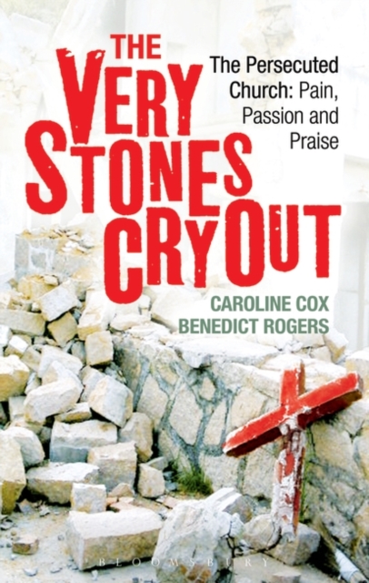 The Very Stones Cry Out : The Persecuted Church: Pain, Passion and Praise, PDF eBook
