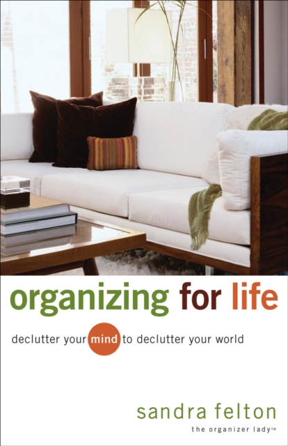 Organizing for Life : Declutter Your Mind to Declutter Your World, EPUB eBook