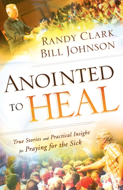 Anointed to Heal : True Stories and Practical Insight for Praying for the Sick, EPUB eBook