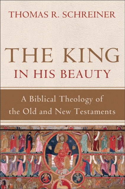 The King in His Beauty : A Biblical Theology of the Old and New Testaments, EPUB eBook