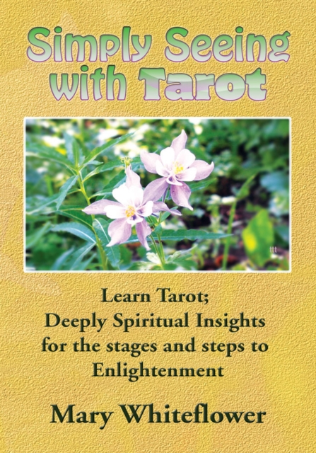 Simply Seeing with Tarot : Learn Tarot; Deeply Spiritual Insights for the Stages and Steps to Enlightenment, EPUB eBook