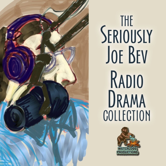 The Seriously Joe Bev Radio Drama Collection, eAudiobook MP3 eaudioBook