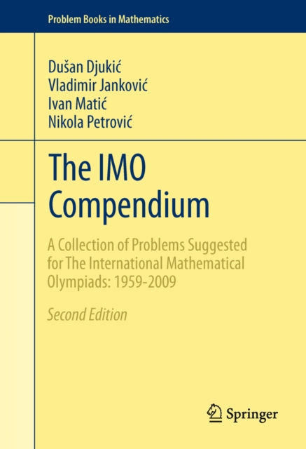 The IMO Compendium : A Collection of Problems Suggested for The International Mathematical Olympiads: 1959-2009 Second Edition, PDF eBook