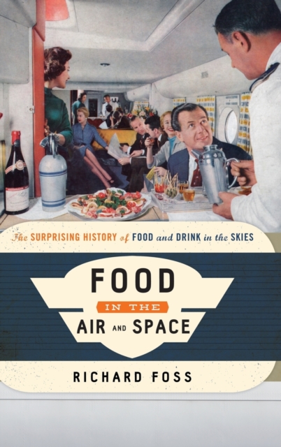 Food in the Air and Space : The Surprising History of Food and Drink in the Skies, Hardback Book