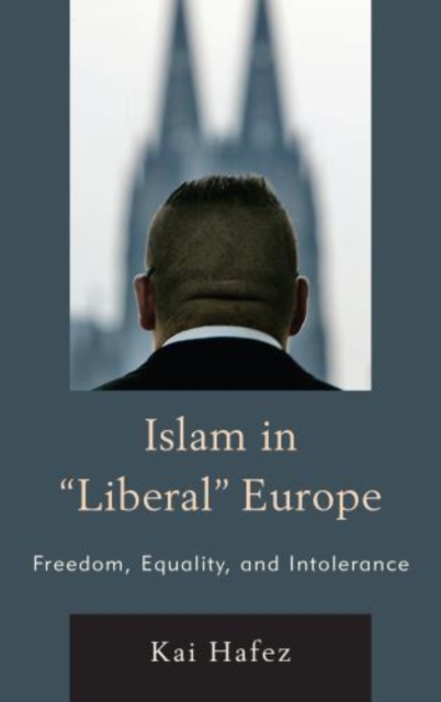 Islam in Liberal Europe : Freedom, Equality, and Intolerance, Hardback Book
