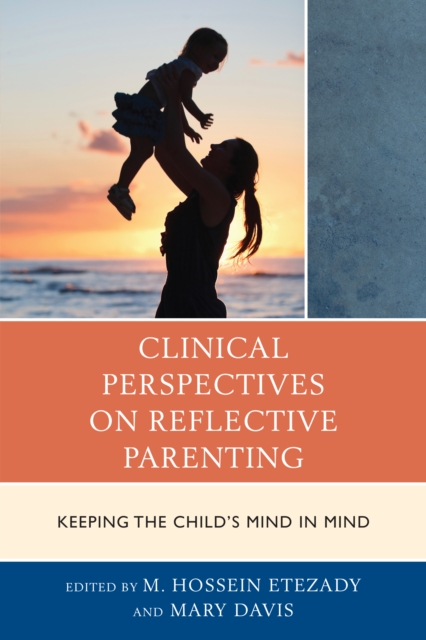 Clinical Perspectives on Reflective Parenting : Keeping the Child's Mind in Mind, Paperback / softback Book