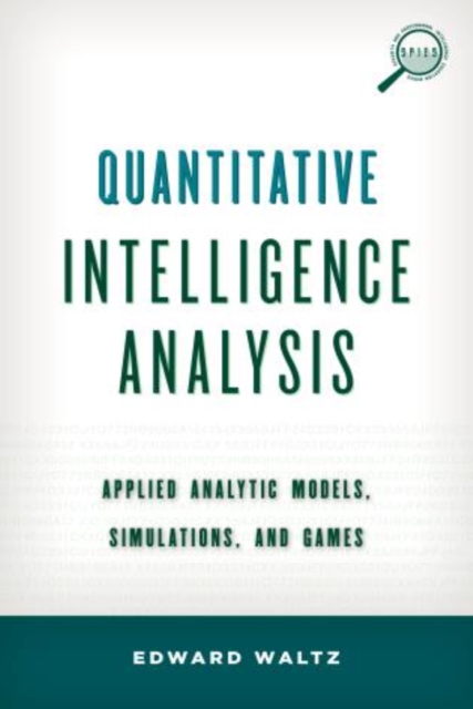 Quantitative Intelligence Analysis : Applied Analytic Models, Simulations, and Games, Hardback Book