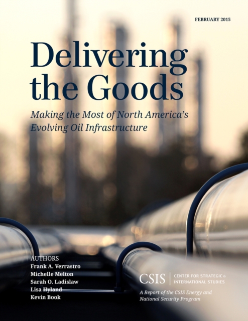 Delivering the Goods : Making the Most of North America’s Evolving Oil Infrastructure, Paperback / softback Book