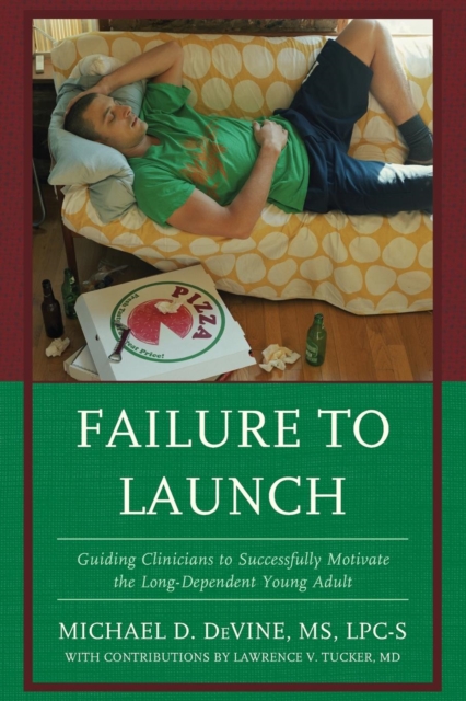 Failure to Launch : Guiding Clinicians to Successfully Motivate the Long-Dependent Young Adult, Paperback / softback Book