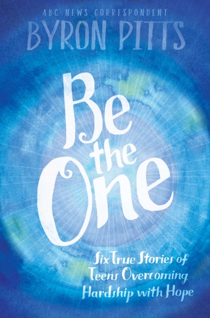 Be the One : Six True Stories of Teens Overcoming Hardship with Hope, EPUB eBook
