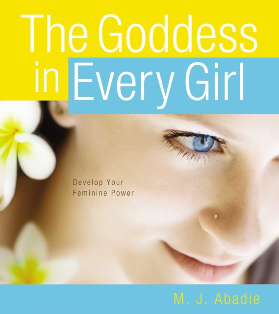 The Goddess in Every Girl : Develop Your Feminine Power, EPUB eBook