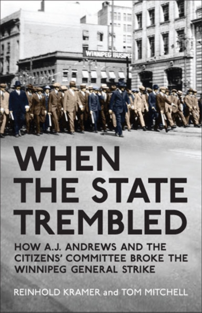 When the State Trembled : How A.J. Andrews and the Citizens' Committee Broke the Winnipeg General Strike, Paperback / softback Book