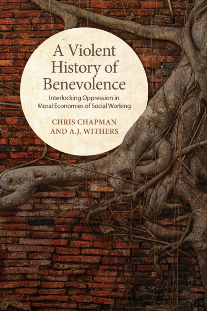 A Violent History of Benevolence : Interlocking Oppression in the Moral Economies of Social Working, Hardback Book