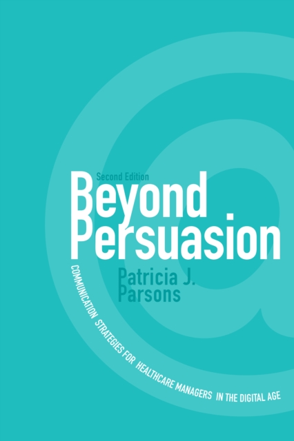 Beyond Persuasion : Communication Strategies for Healthcare Managers in the Digital Age, EPUB eBook