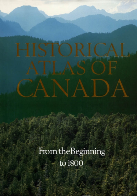 Historical Atlas of Canada : Volume I: From the Beginning to 1800, PDF eBook