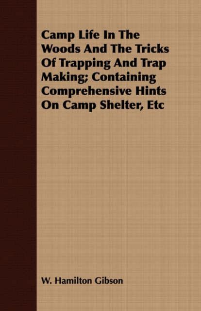 Camp Life In The Woods And The Tricks Of Trapping And Trap Making; Containing Comprehensive Hints On Camp Shelter, Etc, Paperback / softback Book