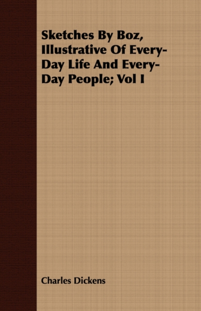 Sketches By Boz, Illustrative Of Every-Day Life And Every-Day People; Vol I, Paperback / softback Book