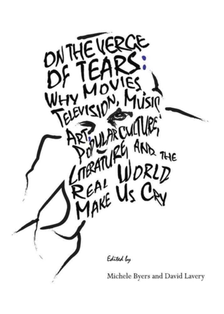 On the Verge of Tears : Why the Movies, Television, Music, Art, Popular Culture, Literature, and the Real World Make Us Cry, Hardback Book