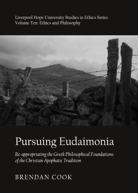 None Pursuing Eudaimonia : Re-appropriating the Greek Philosophical Foundations of the Christian Apophatic Tradition, PDF eBook