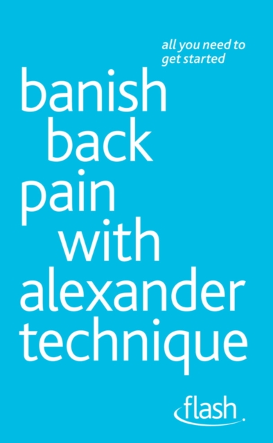 Banish Back Pain with Alexander Technique: Flash, EPUB eBook