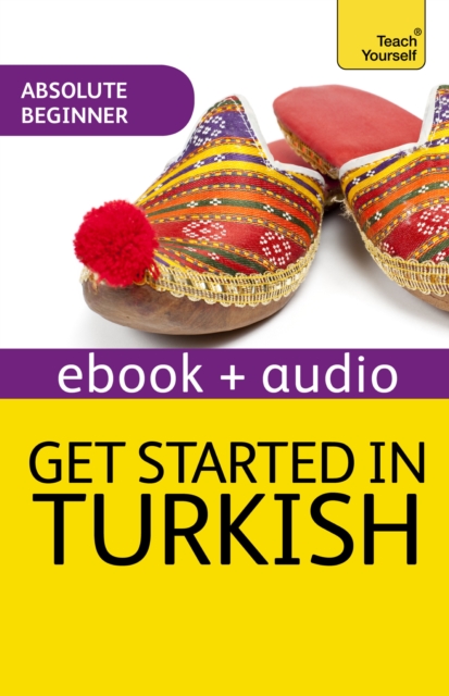 Get Started in Turkish Absolute Beginner Course : The essential introduction to reading, writing, speaking and understanding a new language, Electronic book text Book