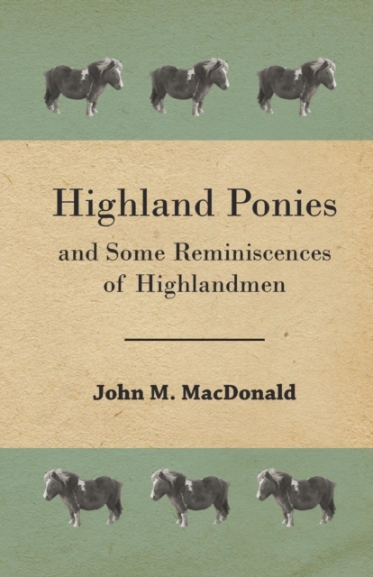 Highland Ponies And Some Reminiscences Of Highlandmen, Paperback / softback Book