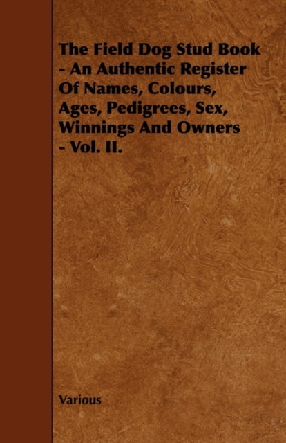 The Field Dog Stud Book - An Authentic Register Of Names, Colours, Ages, Pedigrees, Sex, Winnings And Owners - Vol. II., Paperback / softback Book