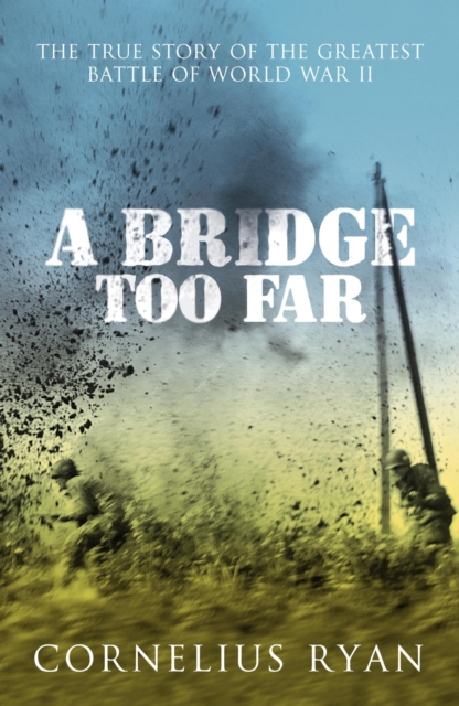 A Bridge Too Far : The true story of the Battle of Arnhem, EPUB eBook
