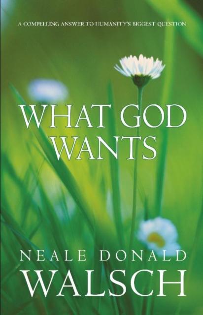 What God Wants : A Compelling Answer to Humanity's Biggest Question, EPUB eBook
