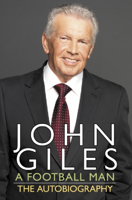 John Giles: A Football Man - My Autobiography : The heart of the game, EPUB eBook