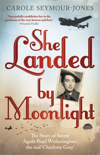She Landed By Moonlight : The Story of Secret Agent Pearl Witherington: the 'real Charlotte Gray', Paperback / softback Book