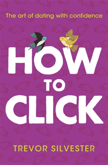 How to Click : How to Date and Find Love with Confidence, Paperback / softback Book