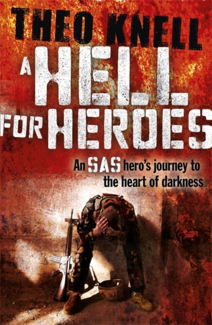 A Hell for Heroes : A SAS Hero's Journey to the Heart of Darkness, Hardback Book