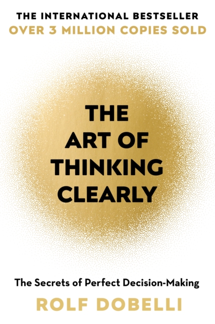 The Art of Thinking Clearly : The Secrets of Perfect Decision-Making, EPUB eBook