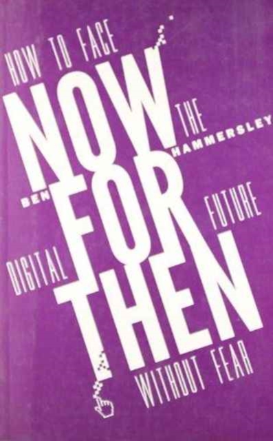 Now for Then: How to Face the Digital Future Without Fear, Paperback / softback Book