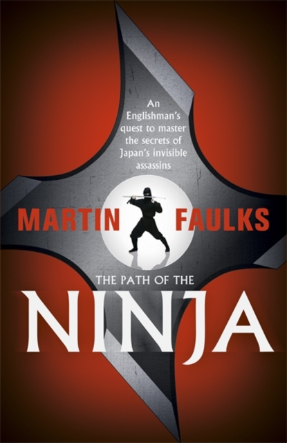 The Path of the Ninja : An Englishman's quest to master the secrets of Japan's invisible assassins, Paperback / softback Book